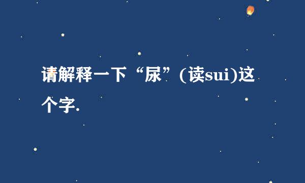 请解释一下“尿”(读sui)这个字.