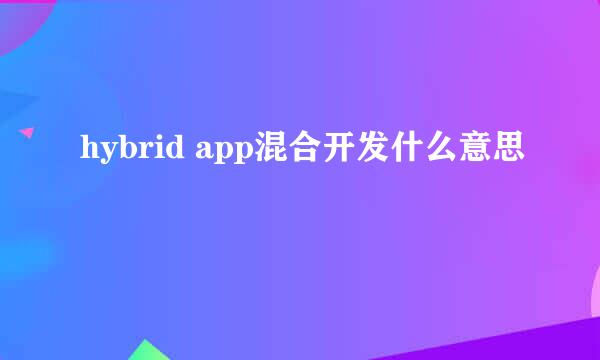 hybrid app混合开发什么意思