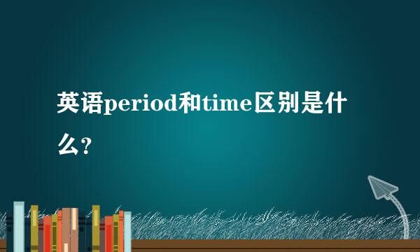 英语period和time区别是什么？