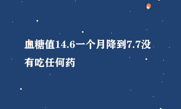 血糖值14.6一个月降到7.7没有吃任何药