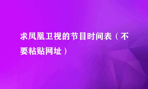 求凤凰卫视的节目时间表（不要粘贴网址）