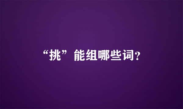 “挑”能组哪些词？