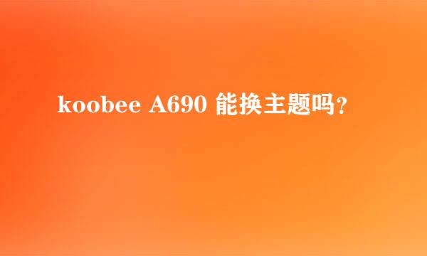 koobee A690 能换主题吗？