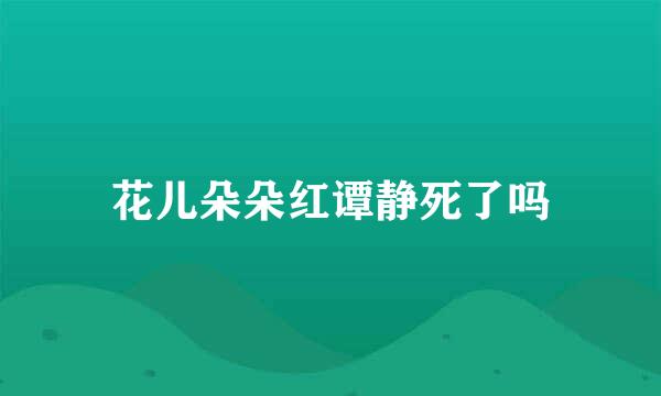 花儿朵朵红谭静死了吗