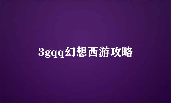 3gqq幻想西游攻略