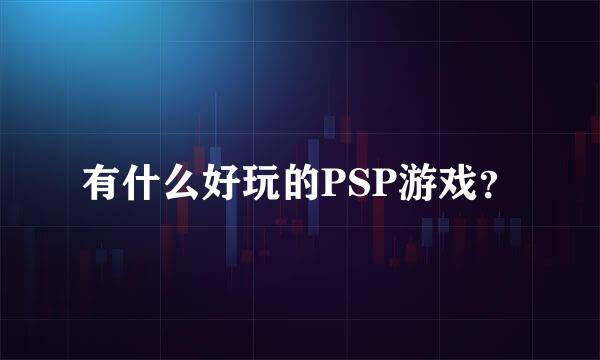 有什么好玩的PSP游戏？