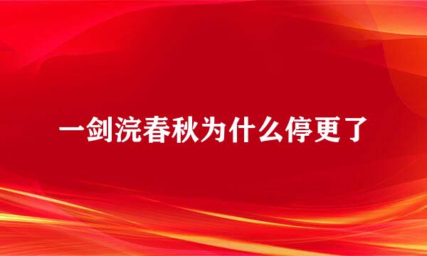 一剑浣春秋为什么停更了