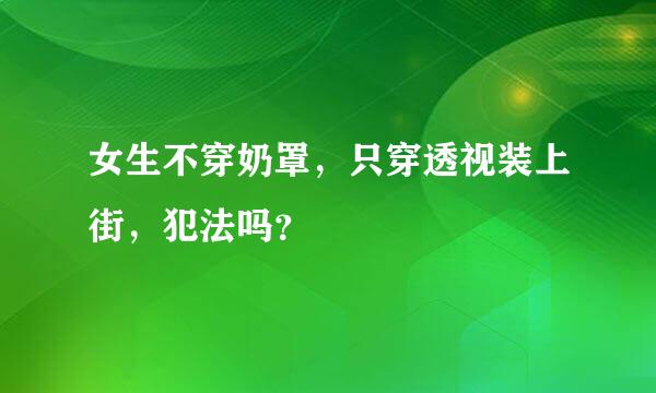 女生不穿奶罩，只穿透视装上街，犯法吗？