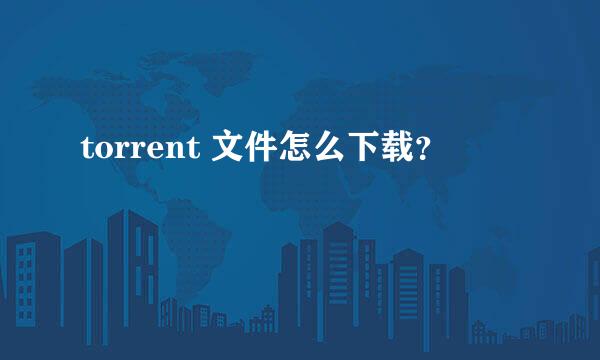 torrent 文件怎么下载？