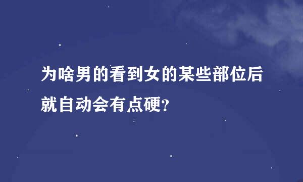 为啥男的看到女的某些部位后就自动会有点硬？