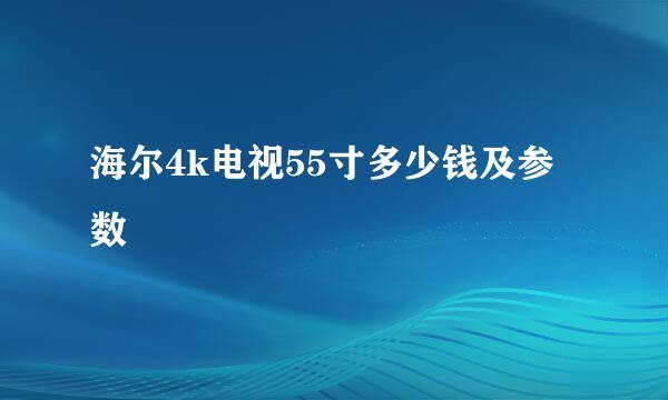 海尔4k电视55寸多少钱及参数