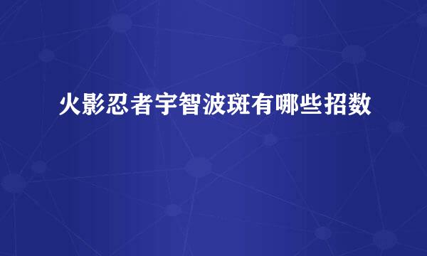 火影忍者宇智波斑有哪些招数