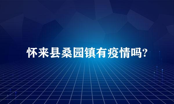 怀来县桑园镇有疫情吗?