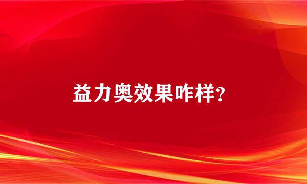 益力奥效果咋样？