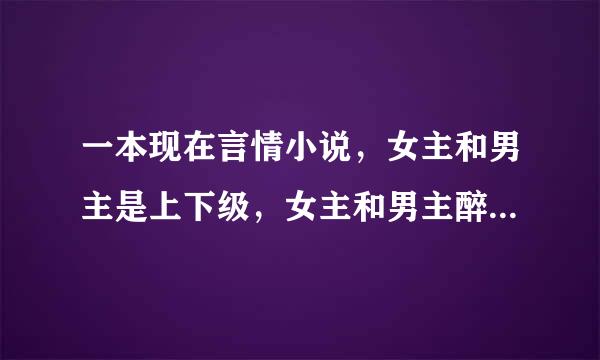 一本现在言情小说，女主和男主是上下级，女主和男主醉酒一夜情未婚生子,将孩子放到男主门前交给男主养