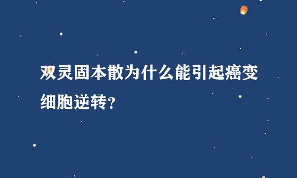 双灵固本散为什么能引起癌变细胞逆转？