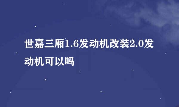 世嘉三厢1.6发动机改装2.0发动机可以吗