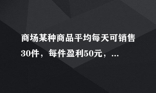 商场某种商品平均每天可销售30件，每件盈利50元，为了尽快减少库存，商场决定采取适当的降价措施，