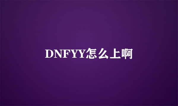 DNFYY怎么上啊