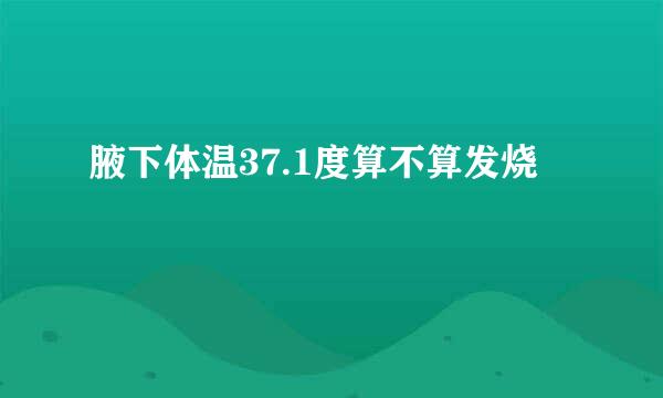 腋下体温37.1度算不算发烧