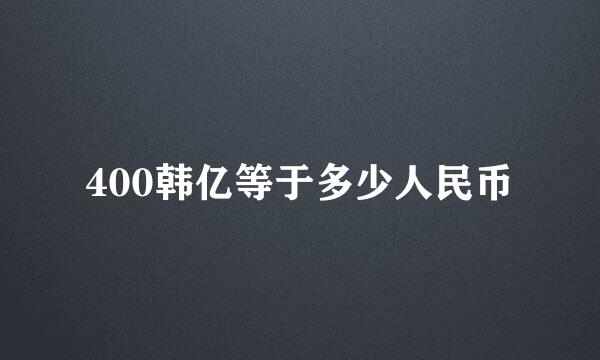 400韩亿等于多少人民币