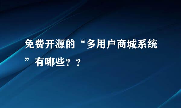 免费开源的“多用户商城系统”有哪些？？