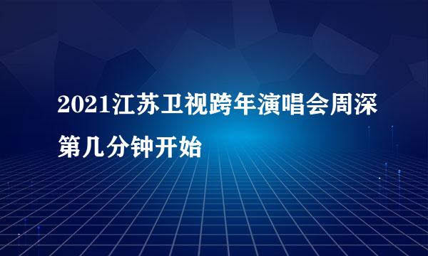 2021江苏卫视跨年演唱会周深第几分钟开始