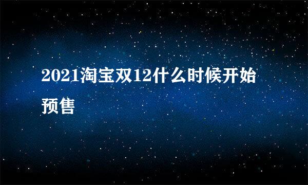 2021淘宝双12什么时候开始预售