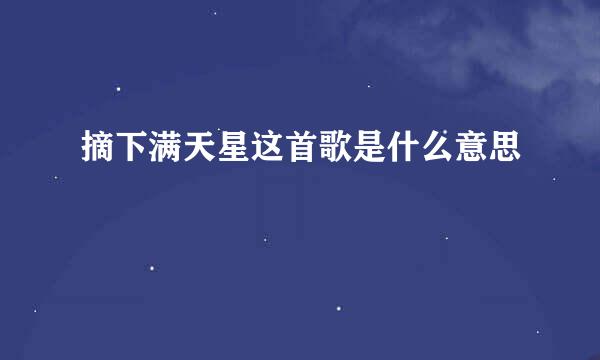 摘下满天星这首歌是什么意思