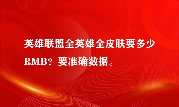 英雄联盟全英雄全皮肤要多少RMB？要准确数据。