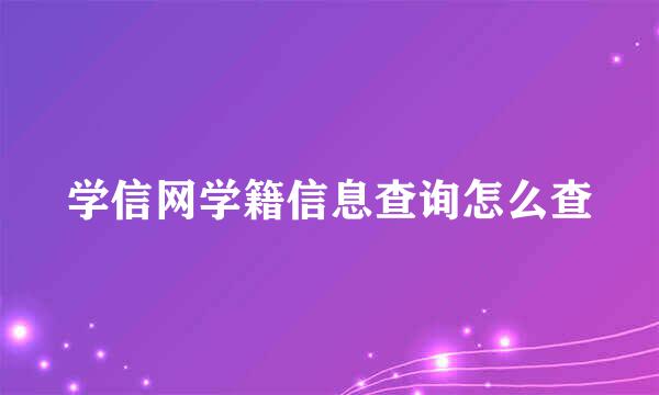 学信网学籍信息查询怎么查