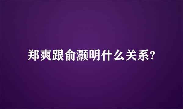 郑爽跟俞灏明什么关系?