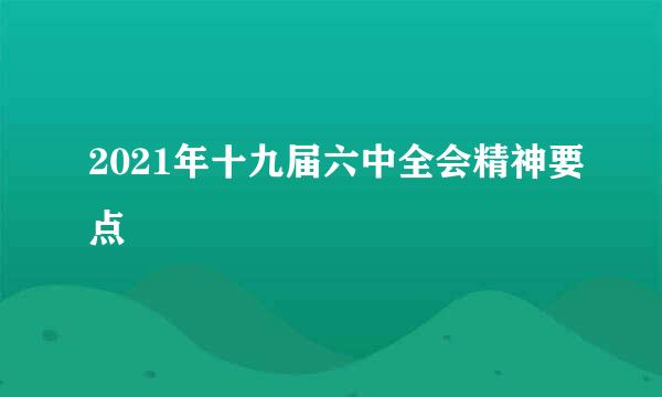 2021年十九届六中全会精神要点