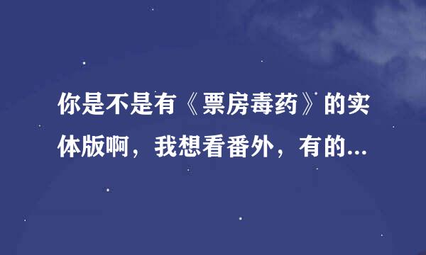 你是不是有《票房毒药》的实体版啊，我想看番外，有的话能给我发一份吗？Thank you!