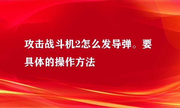 攻击战斗机2怎么发导弹。要具体的操作方法