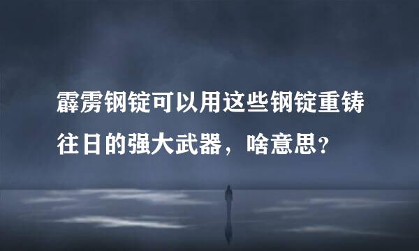 霹雳钢锭可以用这些钢锭重铸往日的强大武器，啥意思？