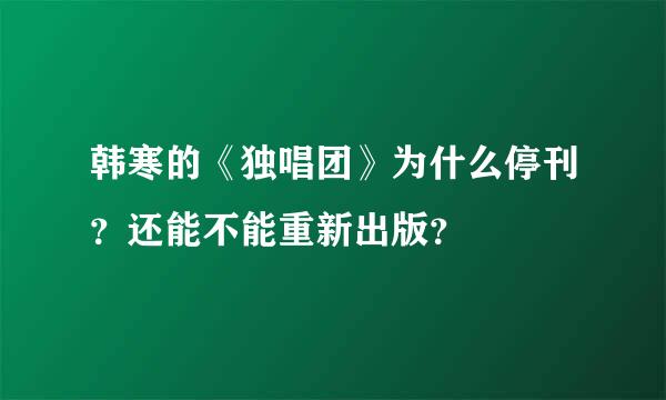 韩寒的《独唱团》为什么停刊？还能不能重新出版？