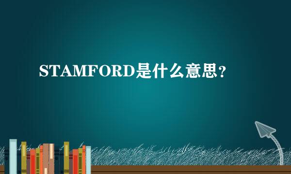 STAMFORD是什么意思？