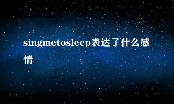 singmetosleep表达了什么感情