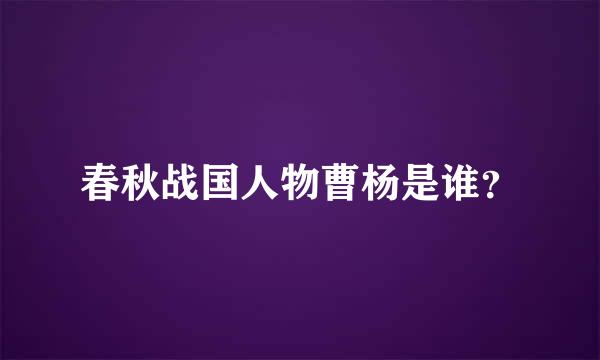 春秋战国人物曹杨是谁？