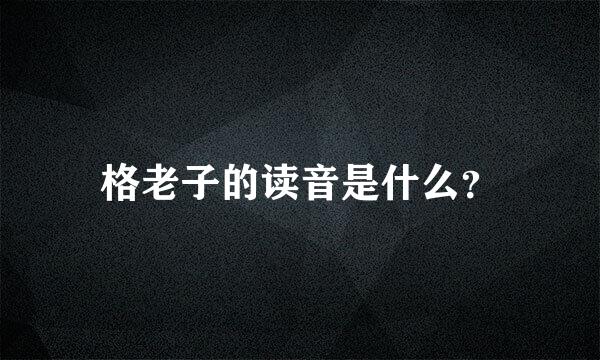 格老子的读音是什么？