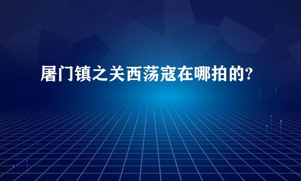 屠门镇之关西荡寇在哪拍的?