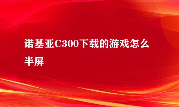 诺基亚C300下载的游戏怎么半屏