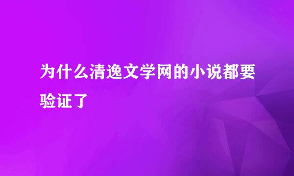 为什么清逸文学网的小说都要验证了