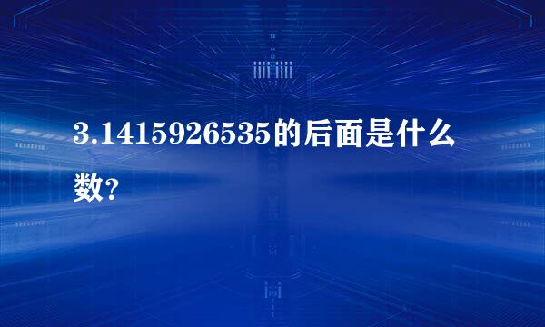 3.1415926535的后面是什么数？