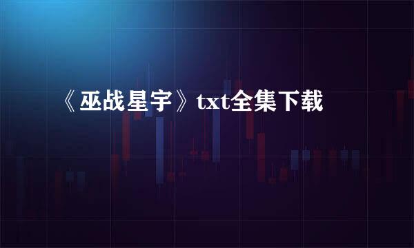 《巫战星宇》txt全集下载