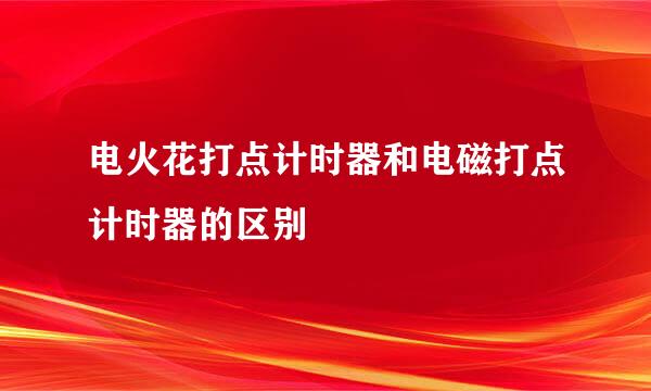 电火花打点计时器和电磁打点计时器的区别