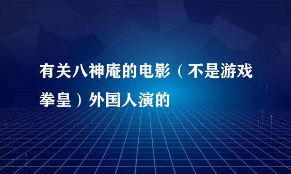 有关八神庵的电影（不是游戏拳皇）外国人演的