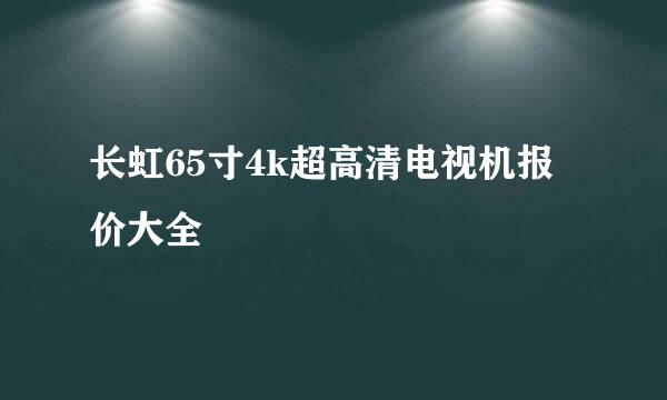 长虹65寸4k超高清电视机报价大全