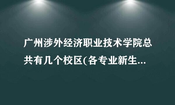 广州涉外经济职业技术学院总共有几个校区(各专业新生在哪个校区)